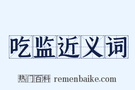 吃监近义词是什么意思的图片